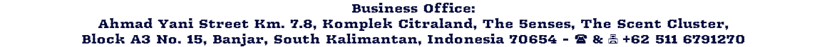 Business Office: Ahmad Yani Street Km. 7.8, Komplek Citraland, The 5enses, The Scent Cluster, Block A3 No. 15, Banjar, South Kalimantan, Indonesia 70654 - (&+62 511 6791270 